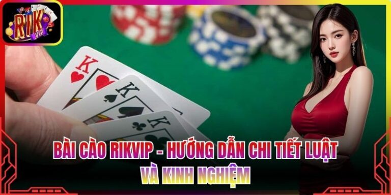 Bài Cào Rikvip - Hướng Dẫn Chi Tiết Luật Và Kinh Nghiệm