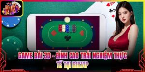 Game Bài 3D - Đỉnh Cao Trải Nghiệm Thực Tế Tại Rikvip
