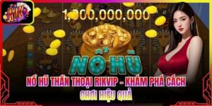 Nổ Hũ Thần Thoại Rikvip – Khám Phá Cách Chơi Hiệu Quả