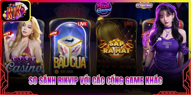 So sánh Rikvip với các cổng game khác
