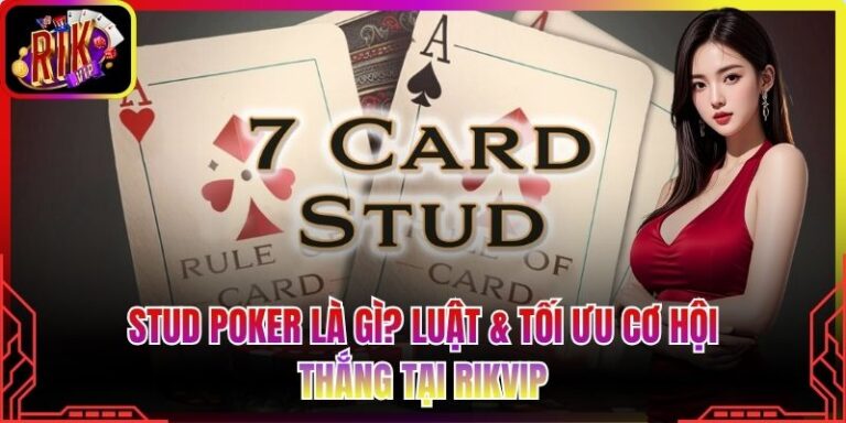 Stud Poker Là Gì? Luật & Tối Ưu Cơ Hội Thắng Tại Rikvip