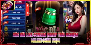 Xóc Đĩa Live Stream Rikvip Trải Nghiệm Online Chân Thực